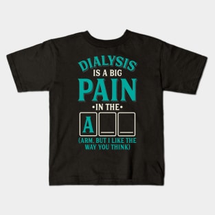 Dialysis is a pain in the arm (ass) - Funny dialysis cancer Kids T-Shirt